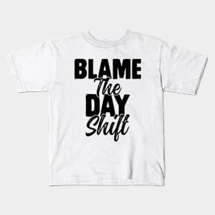 Night Shift Worker, Blame the day shift Funny Sarcasm Kids T-Shirt